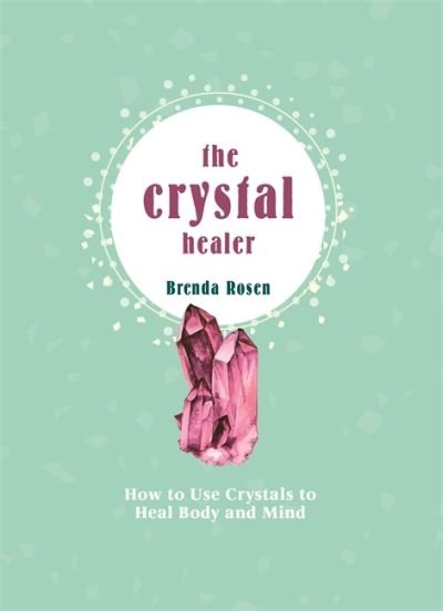 Cover for Brenda Rosen · The Crystal Healer: How to Use Crystals to Heal Body and Mind (Gebundenes Buch) (2021)