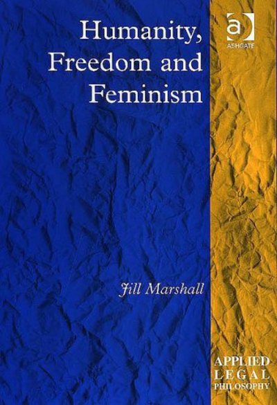 Cover for Jill Marshall · Humanity, Freedom and Feminism - Applied Legal Philosophy (Hardcover Book) [New edition] (2005)