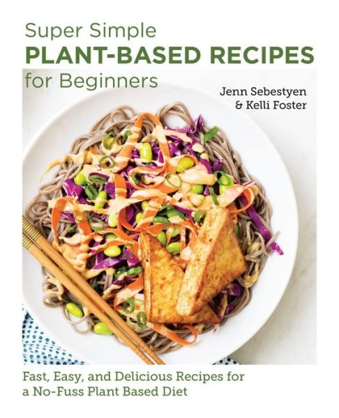 Cover for Jenn Sebestyen · Super Simple Plant-Based Recipes for Beginners: Fast, Easy, and Delicious Recipes for a No-Fuss Plant-Based Diet - New Shoe Press (Paperback Book) (2023)