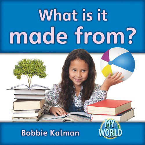 Cover for Bobbie Kalman · What is It Made From? (Bobbie Kalman's Leveled Readers: My World: F) (Hardcover Book) (2011)