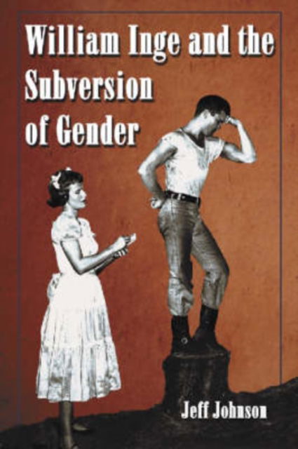 William Inge and the Subversion of Gender: Rewriting Stereotypes in the Plays, Novels, and Screenplays - Jeff Johnson - Bücher - McFarland & Co Inc - 9780786420629 - 18. Januar 2005