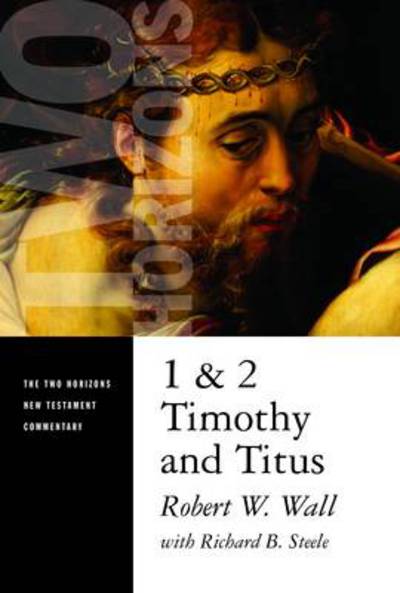 1 and 2 Timothy and Titus - Two Horizons New Testament Commentary - Robert W. Wall - Książki - William B Eerdmans Publishing Co - 9780802825629 - 1 grudnia 2012