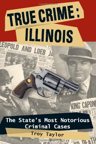 True Crime: Illinois: The State's Most Notorious Criminal Cases - Troy Taylor - Kirjat - Stackpole Books - 9780811735629 - keskiviikko 21. tammikuuta 2009