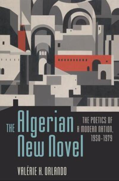 Cover for Valerie K. Orlando · The Algerian New Novel: The Poetics of a Modern Nation, 1950-1979 (Paperback Book) (2017)