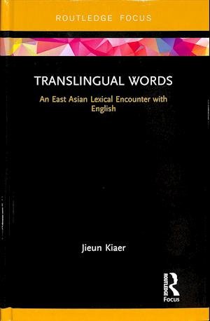 Cover for Jieun Kiaer · Translingual Words: An East Asian Lexical Encounter with English - Routledge Studies in East Asian Translation (Gebundenes Buch) (2018)