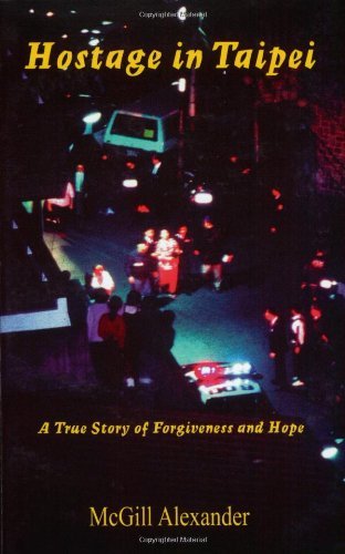 Cover for Mcgill Alexander · Hostage in Taipei : a True Story of Forgiveness and Hope (Paperback Book) [First edition] (2001)