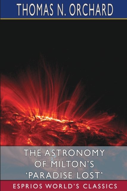 Cover for Thomas N. Orchard · Astronomy of Milton's 'Paradise Lost' (Esprios Classics) (Bog) (2024)