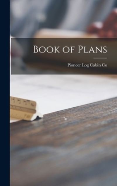 Cover for Pioneer Log Cabin Co · Book of Plans (Hardcover Book) (2021)