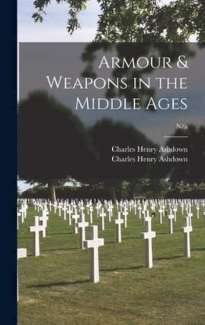 Cover for Charles Henry Ashdown · Armour &amp; Weapons in the Middle Ages; n/a (Hardcover bog) (2021)