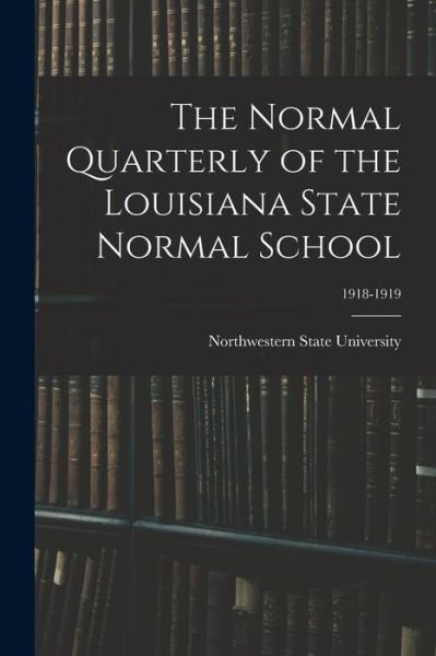 Cover for Northwestern State University · The Normal Quarterly of the Louisiana State Normal School; 1918-1919 (Paperback Book) (2021)