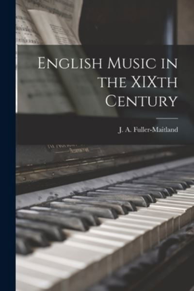 English Music in the XIXth Century - J A (John Alexande Fuller-Maitland - Books - Legare Street Press - 9781015266629 - September 10, 2021