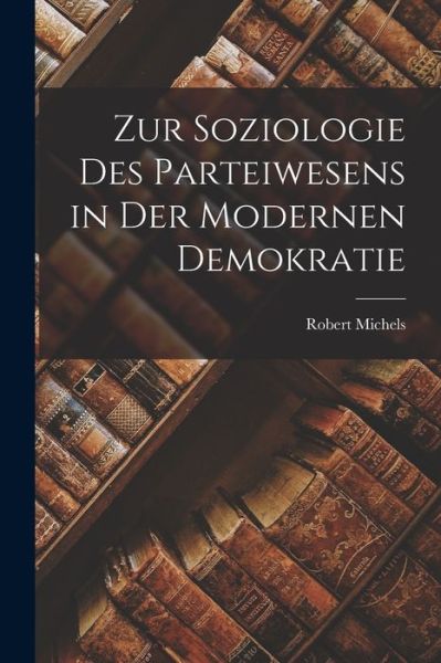 Cover for Robert Michels · Zur Soziologie des Parteiwesens in der Modernen Demokratie (Bog) (2022)