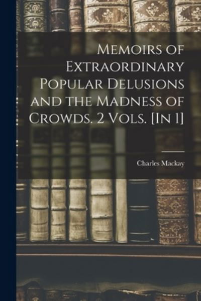 Cover for Charles MacKay · Memoirs of Extraordinary Popular Delusions and the Madness of Crowds. 2 Vols. [in 1] (Bog) (2022)