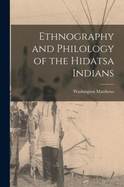 Ethnography and Philology of the Hidatsa Indians - Washington Matthews - Books - Creative Media Partners, LLC - 9781016058629 - October 27, 2022