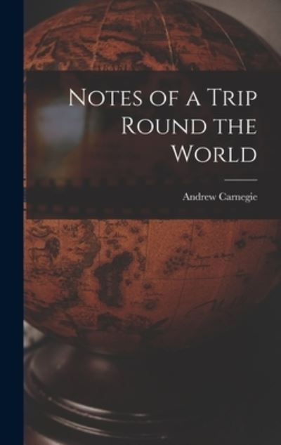 Notes of a Trip Round the World - Andrew Carnegie - Kirjat - Creative Media Partners, LLC - 9781016454629 - torstai 27. lokakuuta 2022