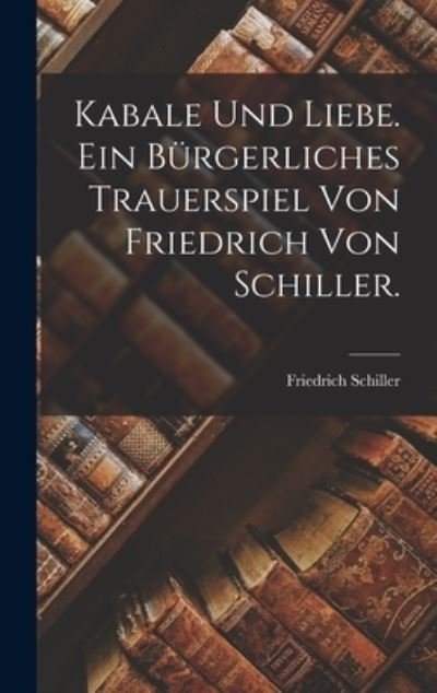 Cover for Friedrich Schiller · Kabale und Liebe. ein Bürgerliches Trauerspiel Von Friedrich Von Schiller (Bog) (2022)