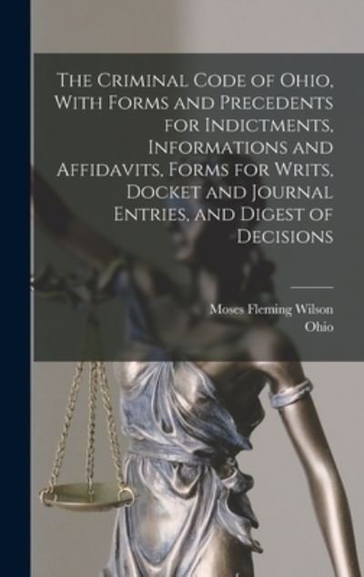Criminal Code of Ohio, with Forms and Precedents for Indictments, Informations and Affidavits, Forms for Writs, Docket and Journal Entries, and Digest of Decisions - Ohio - Książki - Creative Media Partners, LLC - 9781017684629 - 27 października 2022