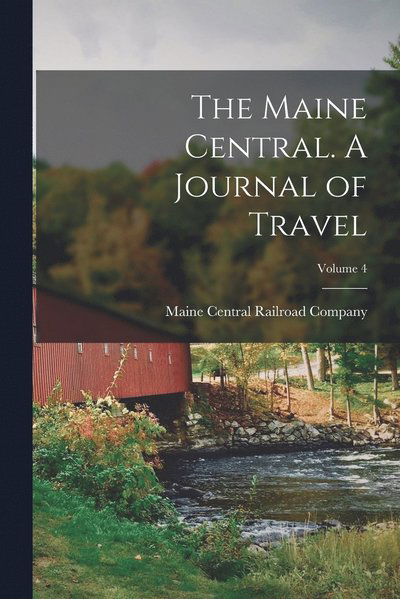 Cover for Maine Central Railroad Company · Maine Central. a Journal of Travel; Volume 4 (Book) (2022)