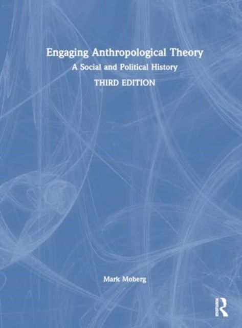 Engaging Anthropological Theory: A Social and Political History - Moberg, Mark (University of South Alabama, USA) - Books - Taylor & Francis Ltd - 9781032533629 - September 30, 2024