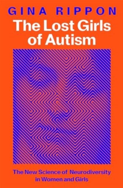 Cover for Gina Rippon · The Lost Girls of Autism: The New Science of Neurodiversity in Women and Girls (Gebundenes Buch) (2025)