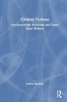 Cover for Jeffrey Berman · Clinical Fictions: Psychoanalytic Novelists and Short Story Writers (Hardcover Book) (2025)