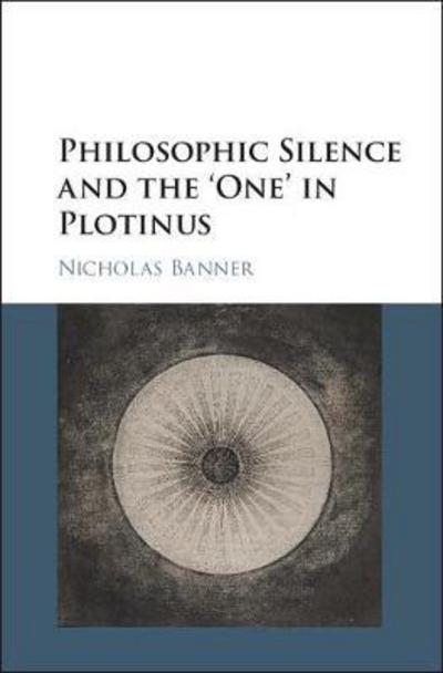 Cover for Banner, Nicholas (University of Exeter) · Philosophic Silence and the ‘One' in Plotinus (Hardcover Book) (2018)