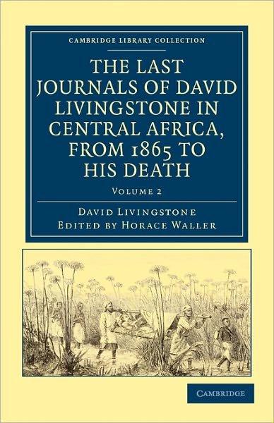 Cover for David Livingstone · The Last Journals of David Livingstone in Central Africa, from 1865 to his Death: Continued by a Narrative of his Last Moments and Sufferings, Obtained from his Faithful Servants, Chuma and Susi - Cambridge Library Collection - African Studies (Taschenbuch) (2011)