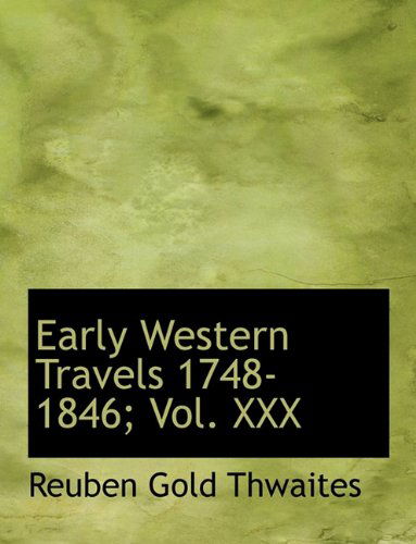 Cover for Reuben Gold Thwaites · Early Western Travels 1748-1846; Vol. XXX (Paperback Book) [Large type / large print edition] (2009)