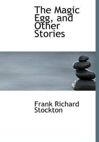 The Magic Egg, and Other Stories - Frank Richard Stockton - Books - BiblioLife - 9781117111629 - November 18, 2009