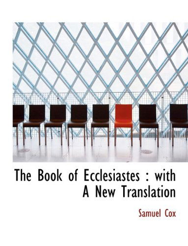 The Book of Ecclesiastes: with a New Translation - Samuel Cox - Books - BiblioLife - 9781117968629 - April 4, 2010