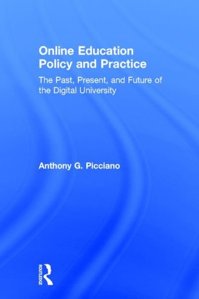 Online Education Policy and Practice: The Past, Present, and Future of the Digital University - Picciano, Anthony G. (Hunter College and the Graduate Center of the City University of New York, USA) - Bøger - Taylor & Francis Ltd - 9781138943629 - 16. september 2016