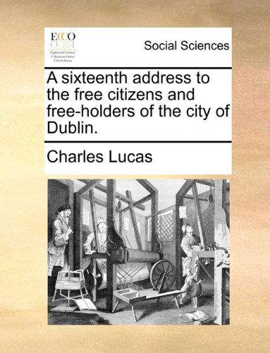 Cover for Charles Lucas · A Sixteenth Address to the Free Citizens and Free-holders of the City of Dublin. (Paperback Book) (2010)