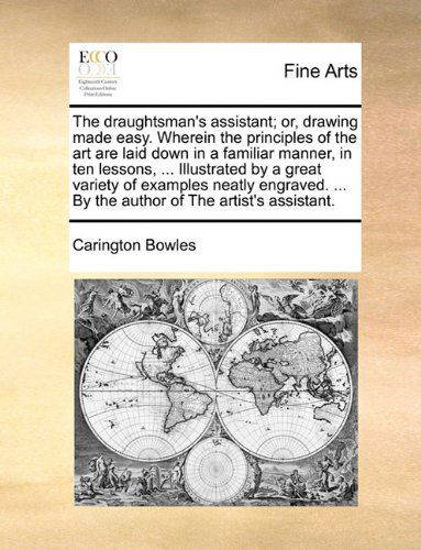 The Draughtsman's Assistant; Or, Drawing Made Easy. Wherein the Principles of the Art Are Laid Down in a Familiar Manner, in Ten Lessons, ... ... ... by the Author of the Artist's Assistant. - Carington Bowles - Livros - Gale ECCO, Print Editions - 9781140906629 - 28 de maio de 2010