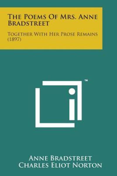 Cover for Anne Bradstreet · The Poems of Mrs. Anne Bradstreet: Together with Her Prose Remains (1897) (Paperback Book) (2014)