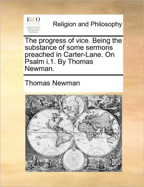 Cover for Thomas Newman · The Progress of Vice. Being the Substance of Some Sermons Preached in Carter-lane. on Psalm I.1. by Thomas Newman. (Paperback Book) (2010)