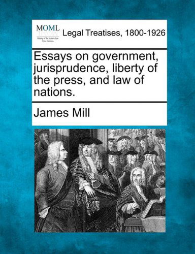 Cover for James Mill · Essays on Government, Jurisprudence, Liberty of the Press, and Law of Nations. (Paperback Book) (2010)