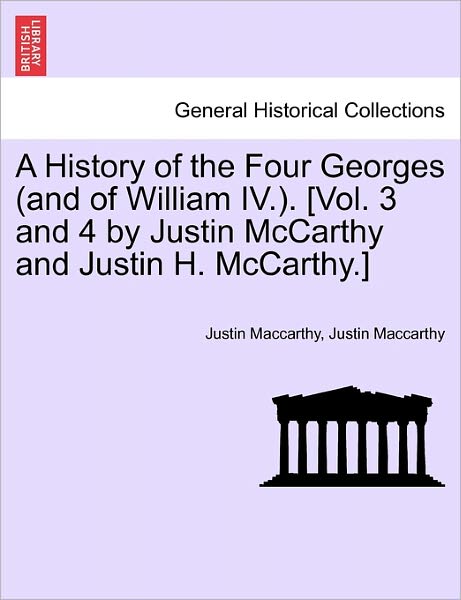 Cover for Justin MacCarthy · A History of the Four Georges (and of William IV.). [Vol. 3 and 4 by Justin McCarthy and Justin H. McCarthy.] (Paperback Book) (2011)