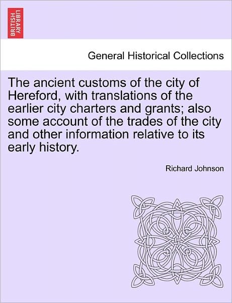 Cover for Richard Johnson · The Ancient Customs of the City of Hereford, with Translations of the Earlier City Charters and Grants; Also Some Account of the Trades of the City and Ot (Pocketbok) (2011)