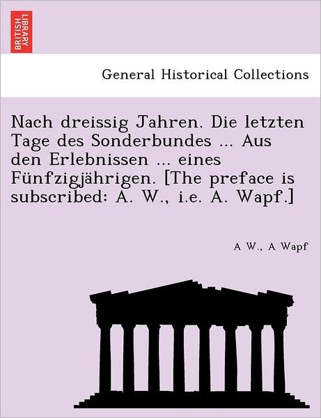 Cover for A W · Nach Dreissig Jahren. Die Letzten Tage Des Sonderbundes ... Aus den Erlebnissen ... Eines Funfzigjahrigen. [the Preface is Subscribed: A. W., I.e. A. (Pocketbok) (2012)
