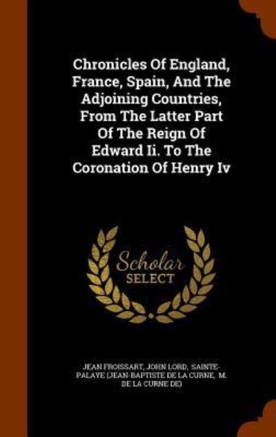 Cover for Jean Froissart · Chronicles of England, France, Spain, and the Adjoining Countries, from the Latter Part of the Reign of Edward II. to the Coronation of Henry IV (Hardcover Book) (2015)