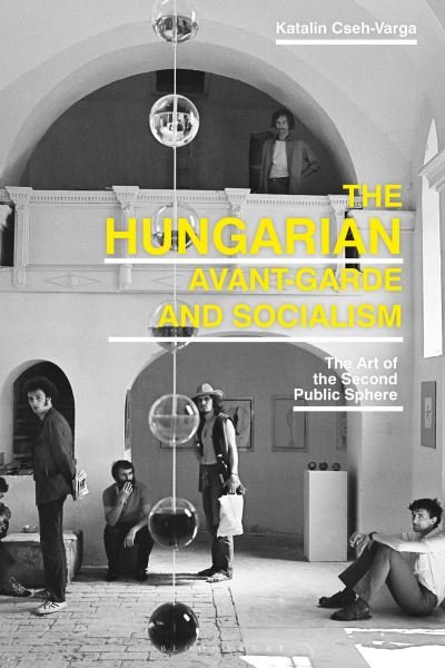 Cover for Cseh-Varga, Katalin (Academy of Fine Arts Vienna, Austria) · The Hungarian Avant-Garde and Socialism: The Art of the Second Public Sphere (Pocketbok) (2024)