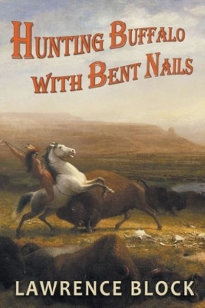 Cover for Lawrence Block · Hunting Buffalo with Bent Nails (Paperback Book) (2019)