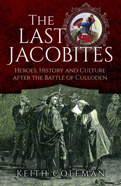 Cover for Keith Coleman · The Last Jacobites: Heroes, History and Culture after the Battle of Culloden (Gebundenes Buch) (2024)