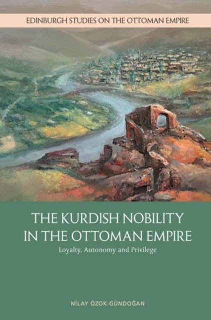 Nilay Ozok-Gundo?an · Kurdish Nobility and the Ottoman State in the Long Nineteenth Century - Edinburgh Studies on the Ottoman Empire (Paperback Book) (2024)