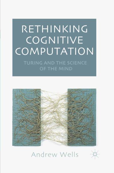 Cover for Andy Wells · Rethinking Cognitive Computation Turing and the Science of the Mi - Turing and the Science of the Mind (N/A) (2005)