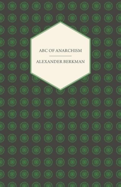 Abc of Anarchism - Alexander Berkman - Books - James Press - 9781409724629 - May 18, 2008