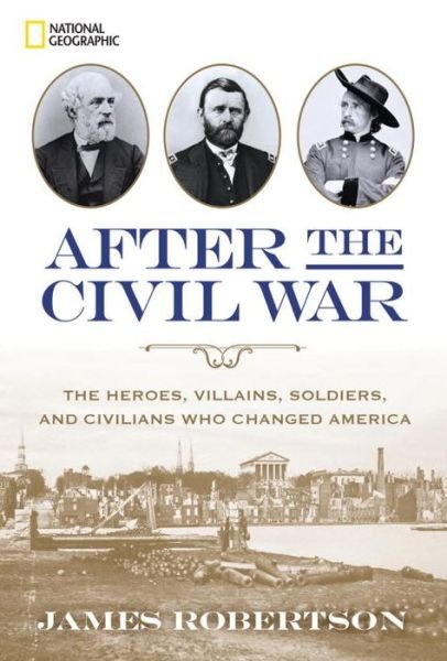 Cover for James Robertson · After the Civil War: The Heroes, Villains, Soldiers, and Civilians Who Changed America (Hardcover Book) (2015)