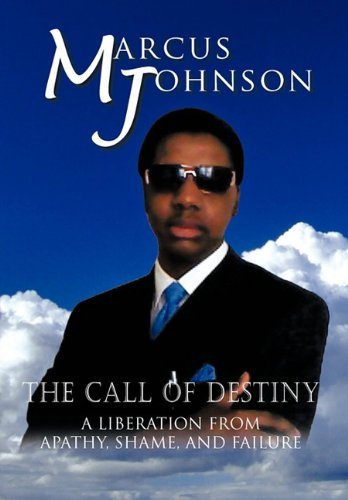 The Call of Destiny: a Liberation from Apathy, Shame, and Failure - Marcus Johnson - Books - Trafford Publishing - 9781426950629 - February 10, 2011