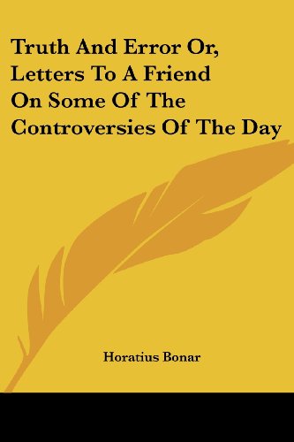 Truth and Error Or, Letters to a Friend on Some of the Controversies of the Day - Horatius Bonar - Books - Kessinger Publishing, LLC - 9781428620629 - May 26, 2006