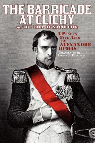 Cover for Alexandre Dumas · The Barricade at Clichy; Or, the Fall of Napoleon: a Play in Five Acts (Paperback Book) (2012)